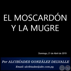 EL MOSCARDN Y LA MUGRE - Por ALCIBADES GONZLEZ DELVALLE - Domingo, 21 de Anril de 2019